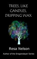 Trees, Like Candles, Dripping Wax: a short story by Resa Nelson