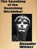 The Spanking of the Vanishing Hitchhiker: A Gay Spanking Romance by Alexander Wilder