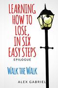 Learning How to Lose, in Six Easy Steps: Walk the Walk (Learning How to Lose #3.5) by Alex Gabriel
