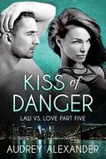 Kiss of Danger (Law vs. Love #5) by Audrey Alexander