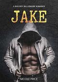 JAKE: A Bad Boy Billionaire Romance by Nicole Price