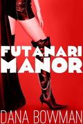 Futanari Manor  (First Time Futanari Erotica) by Dana Bowman