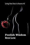 Foolish Wisdom (Living Next Door to Heaven #3) by Devon Layne