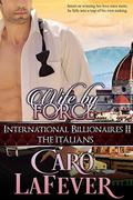 Wife By Force: International Billionaires II: The Italians by Caro LaFever
