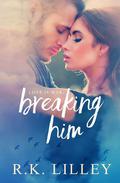 Breaking Him (Love is War #1) by R.K. Lilley