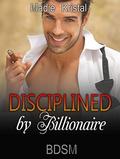 Romance: BDSM: Disciplined by Billionaire  (Alpha Male Dominance, Billionaire Romance, New Adult Short Stories) by Madie Kristal