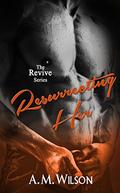 Resurrecting Her (Revive #2) by A.M. Wilson