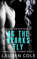 As The Sparks Fly (Where There's Smoke #3) by Lauren Cole