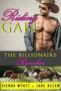 Riding Gabe, The Billionaire Rancher by Sierra Wyatt
