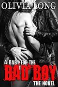 A Baby for the Bad Boy: The Novel by Olivia Long, Olivia Hawthorne