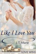 Like I Love You by J.T. Marie
