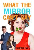 What the Mirror Can't Say by Lauren Eva