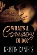 WHAT'S A COWBOY TO DO? by Kristin Daniels