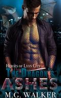 The Dragon's Ashes: Heroes of Lyon City by M.G. Walker