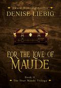 For the Love of Maude (Dear Maude Trilogy #2) by Denise Liebig