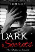 Billionaire Romance: Dark Secrets: An Alpha Billionaire Romance (The Billionaire Senator #1) by Laura Bailey
