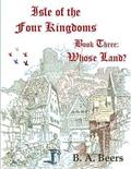 Whose Land? (Isle of the Four Kingdoms #3) by B.A. Beers