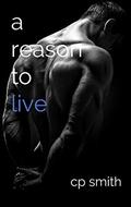 A Reason To Live (Reason #3) by C.P. Smith