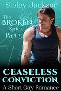 Ceaseless Conviction: A Sibley Jackson Short Gay M/M Romance (Broken #5) by Caddy Rowland
