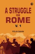 A Struggle for Rome, v. 1 by Felix Dahn