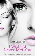 I Wish I'd Never Met You by Tanith Davenport