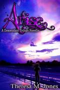 Arise (The Descendant Trilogy #0.5) by Theresa M. Jones