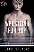 Wrestling for Top: Part Four (Wrestling for Top #4) by Jack Stevens