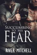 Succumbing to His Fear by River Mitchell