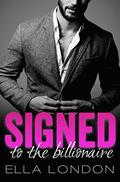 Signed To The Billionaire  (The Billionaire's Offer, Book 1)  (An Alpha Billionaire Romance) by Ella London