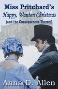Miss Pritchard’s Happy, Wanton Christmas  (and the Consequences Thereof) by Anna D. Allen