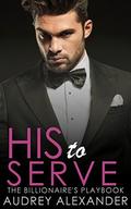 His to Serve (The Billionaire's Playbook #4) by Audrey Alexander