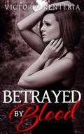Betrayed By Blood (Betrayed #1) by Victoria Renteria