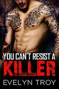 You Can't Resist A Killer - A Criminal Bad Boy Romance by Evelyn Troy