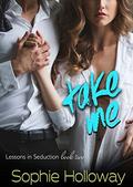 Take Me (Lessons in Seduction #2) by Sophie Holloway