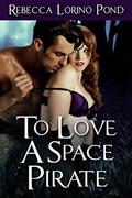 To Love A Space Pirate by Rebecca Lorino Pond
