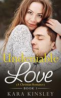Undeniable Love - A Christian Romance: Book 1 of 2 by Kara Kinsley