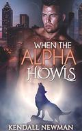 PARANORMAL: When The Alpha Howls (New Adult Contemporary Paranormal Billionaire Werewolf Shapeshifter Romance Short Stories #1) by Kendall Newman