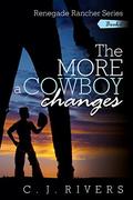 The More a Cowboy Changes (Renegade Rancher #2) by C.J. Rivers