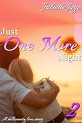 Just One More Night 2  (A Billionaire Love Story) by Juliette Jaye