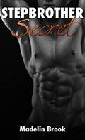 STEPBROTHER ROMANCE: Stepbrother Secret  (Stepbrother Taboo Bad Boy Romance)  (Bisexual Pregnancy Romance) by Madelin Brook