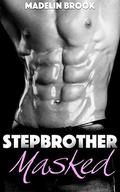 STEPBROTHER ROMANCE: Stepbrother Masked  (Billiionaire Menage Romance)  (Stepbrother Bad Boy Pregnancy Romance) by Madelin Brook