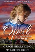 Opal: A Diamond In The Rough (Brides Of Paradise #6) by Grace Heartsong