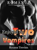 ROMANCE: Enjoyed by Two Vampires  (Romance, Menage, Threesome, MMF, Paranormal, Vampire Romance)  (New Adult Fantasy Paranormal Romance Short Stories) by Roxana Trevino