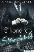 The Billionaire's Stranglehold #1 by Christina Clark