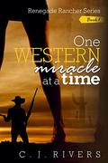 One Western Miracle at a Time (Renegade Rancher #1) by C.J. Rivers