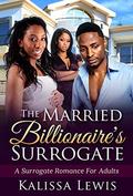The Married Billionaire's Surrogate: An African American Pregnancy Romance For Adults by Kalissa Lewis