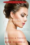 Athens' Tribute: Ariadne and Theseus (Flash Fiction Myths #4) by Kara Caldwell