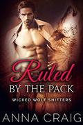 Ruled by the Pack: Wicked Wolf Shifters 5 by Anna Craig