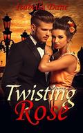 ROMANCE: BILLIONAIRE ROMANCE: Twisting Rose  (Bad Boy Alpha Male Domination and Submission Romance)  (Contemporary BDSMerotica Boss Romance Short Stories) by Isabella Dane