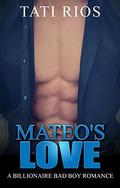 Billionaire Romance: Mateo's Love: (An Alpha Billionaire Bad Boy Romance #3) by Tati Rios